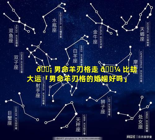 🐡 男命羊刃格走 🐼 比劫大运「男命羊刃格的婚姻好吗」